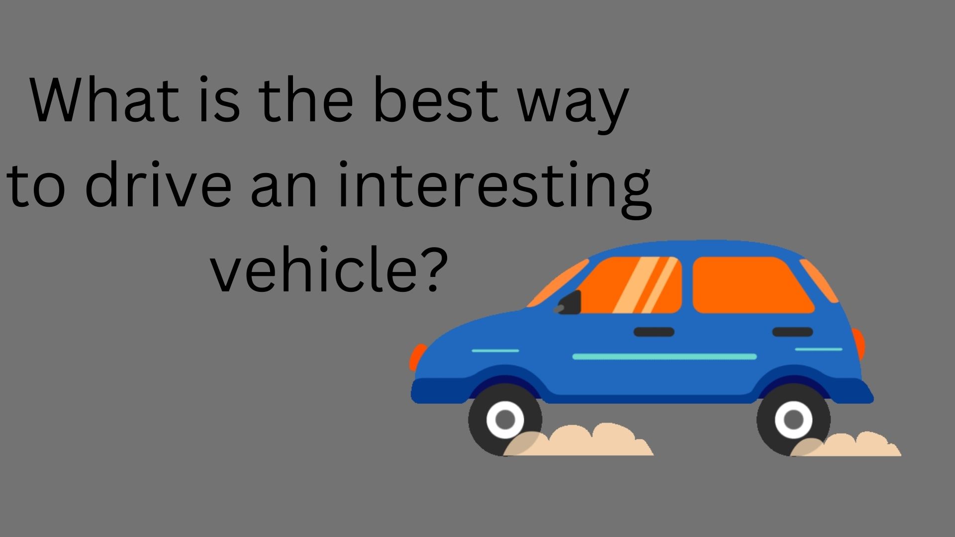 What is the best way to drive an interesting vehicle