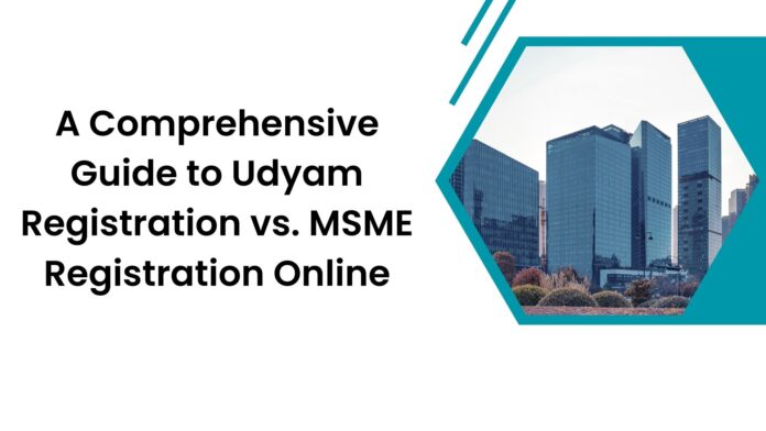 A Comprehensive Guide to Udyam Registration vs. MSME Registration Online