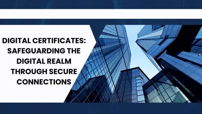 Digital Certificates: Safeguarding the Digital Realm through Secure Connections